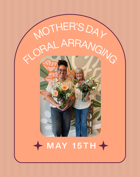 Mother's Day Floral Arranging | May 15th